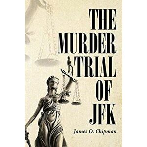 The Murder Trial of JFK, Paperback - James O. Chipman imagine