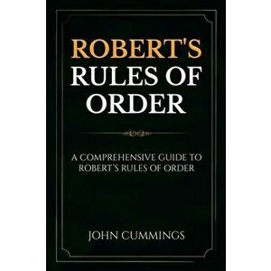 Robert's Rules of Order: A Comprehensive Guide to Robert's Rules of Order, Paperback - John Cummings imagine