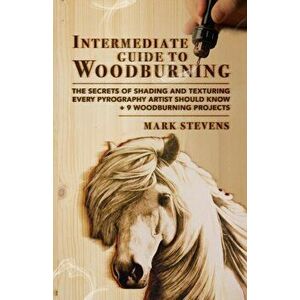 Intermediate Guide to Woodburning: The Secrets of Shading and Texturing Every Pyrography Artist Should Know 9 Woodburning Projects - Mark Stevens imagine