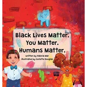 Black Lives Matter. You Matter. Humans Matter., Hardcover - Valeria Mar imagine