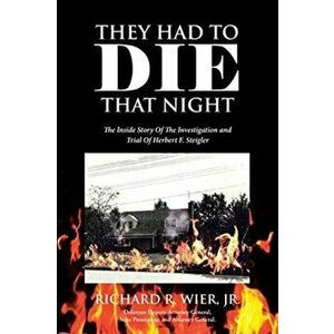They Had to Die That Night: The Inside Story Of The Investigation and Trial Of Herbert F. Steigler, Paperback - Jr. Wier, Richard R. imagine
