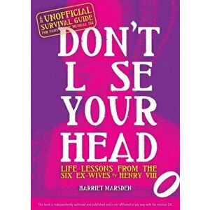 Don't Lose Your Head: Life Lessons from the Six Ex-Wives of Henry VIII, Hardcover - Harriet Marsden imagine