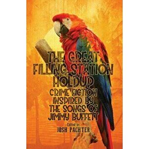The Great Filling Station Holdup: Crime Fiction Inspired by the Songs of Jimmy Buffett, Paperback - Josh Pachter imagine