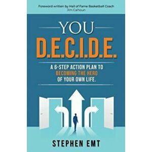 You D.E.C.I.D.E. A 6-step action plan to becoming the hero of your own life., Paperback - Stephen Emt imagine