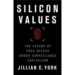Silicon Values: The Future of Free Speech Under Surveillance Capitalism, Hardcover - Jillian C. York imagine