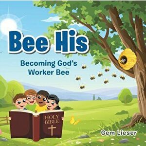 Bee His: Becoming God's Worker Bee, Paperback - Gem Lieser imagine