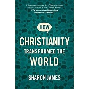 How Christianity Transformed the World, Paperback - Sharon James imagine