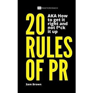 20 Rules of PR AKA - How to get it right and not f**k it up, Paperback - Sam Brown imagine
