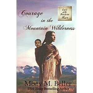 Courage in the Mountain Wilderness, Paperback - Misty M. Beller imagine