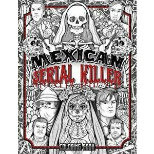 Mexican Serial Killer Coloring Book: The Most Prolific Serial Killers In Mexican History. The Unique Gift for True Crime Fans - Full of Infamous Murde imagine