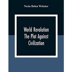 World Revolution; The Plot Against Civilization, Paperback - Nesta Helen Webster imagine