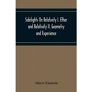 Sidelights On Relativity I. Ether And Relativity Ii. Geometry And Experience, Paperback - Albert Einstein imagine