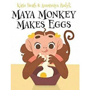 Maya Monkey Makes Eggs, Hardcover - Katie Heath imagine