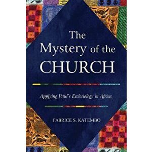 The Mystery of the Church: Applying Paul's Ecclesiology in Africa, Paperback - Fabrice S. Katembo imagine
