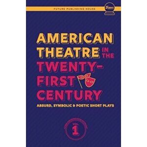 American Theatre in the Twenty-First Century: Absurd, Symbolic & Poetic Short Plays, Paperback - Melanie Coffey imagine