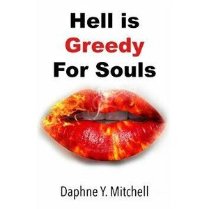 Hell is Greedy For Souls, Paperback - Daphne Y. Mitchell imagine