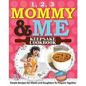 1, 2, 3 Mommy and Me Keepsake Cookbook: Simple Recipes for Moms and Daughters To Prepare Together, Paperback - *** imagine