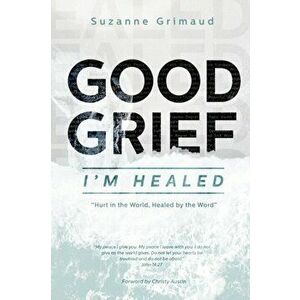 Good Grief I'm Healed: Hurt in the World, Healed by the Word, Paperback - Suzanne R. Grimaud imagine