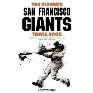The Ultimate San Francisco Giants Trivia Book: A Collection of Amazing Trivia Quizzes and Fun Facts for Die-Hard Giants Fans! - Ray Walker imagine
