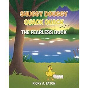 Shuggy Douggy Quack Quack: The Fearless Duck, Paperback - Ricky A. Eaton imagine