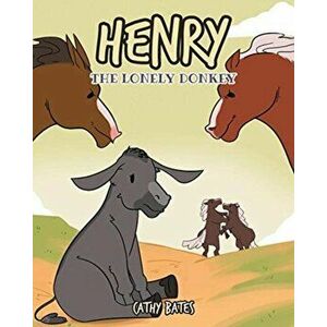 Henry the Lonely Donkey, Paperback - Cathy Bates imagine