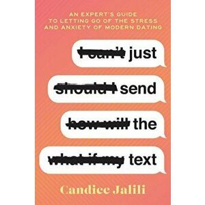Just Send the Text: An Expert's Guide to Letting Go of the Stress and Anxiety of Modern Dating, Paperback - Candice Jalili imagine