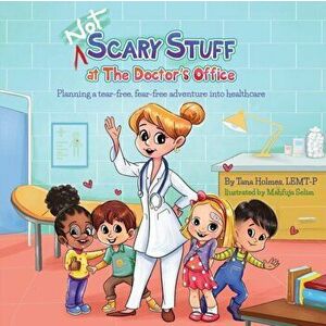 (NOT) Scary Stuff at the Doctor's Office: Planning a Tear-Free, Fear Free Adventure Into Healthcare, Paperback - Tana S. Holmes imagine
