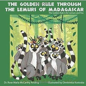 The Golden Rule Through the Lemurs of Madagascar, Paperback - Rose Maria McCarthy Anding imagine