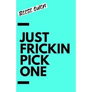 Just Frickin Pick One: How To Overcome Slow Decision Making, Stop Overthinking Anxiety, Learn Fast Critical Thinking, And Be Decisive With Co - Reese imagine