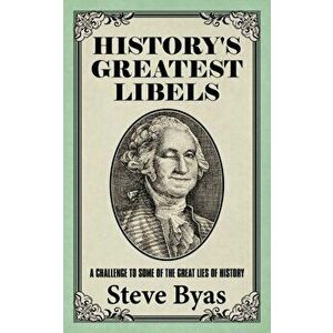 History's Greatest Libels: A Challenge to Some of the Great Lies of History, Paperback - Steve Byas imagine