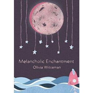 Melancholic Enchantment, Paperback - Olivia Witsaman imagine