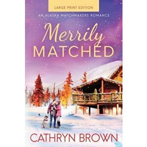 Merrily Matched: Large Print - An Alaska Matchmakers Romance Book 3.5, Paperback - Cathryn Brown imagine