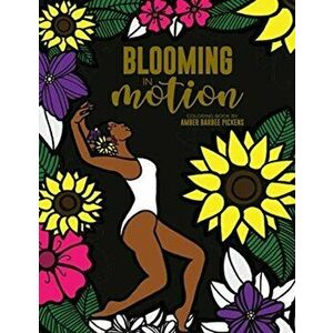 Blooming in Motion, Paperback - Amber Barbee Pickens imagine