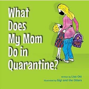 What Does My Mom Do in Quarantine?, Paperback - Lisa Ott imagine