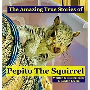 The Amazing True Stories of Pepito The Squirrel, Hardcover - F. Jordan Erebia imagine