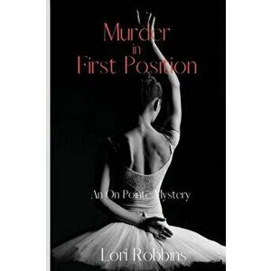 Murder in First Position: An On Pointe Mystery, Paperback - Lori Robbins imagine