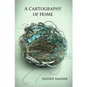 A Cartography of Home, Paperback - Hayden Saunier imagine