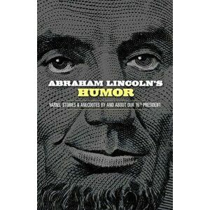 Abraham Lincoln's Humor: Yarns, Stories, and Anecdotes by and about Our 16th President, Paperback - John Grafton imagine