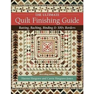 The Ultimate Quilt Finishing Guide: Batting, Backing, Binding & 100 Borders, Paperback - Harriet Hargrave imagine