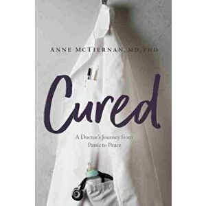 Cured: A Doctor's Journey from Panic to Peace, Paperback - Anne McTiernan imagine