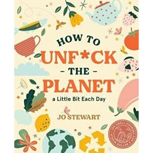 How to Unf*ck the Planet a Little Bit Each Day, Hardcover - Jo Stewart imagine