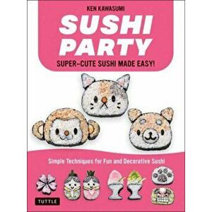Sushi Party: Kawaii Sushi Made Easy!, Paperback - Ken Kawasumi imagine