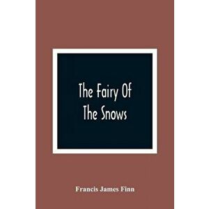 The Fairy Of The Snows, Paperback - Francis James Finn imagine