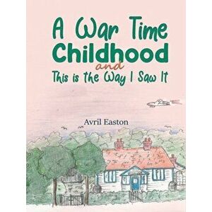 A War Time Childhood And This is the Way I Saw It, Paperback - Avril Easton imagine