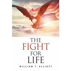 The Fight for Life, Paperback - William T. Elliott imagine