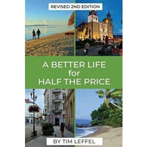 A Better Life for Half the Price - 2nd Edition, Paperback - Tim Leffel imagine