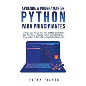 Aprende a Programar en Python Para Principiantes: La mejor guía paso a paso para codificar con Python, ideal para niños y adultos. Incluye ejercicios imagine