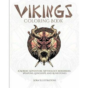 Vikings Coloring Book: A Nordic Adventure. Mythology, Bersekers, Weapons, Longships, and Runestones, Paperback - Sora Illustrations imagine