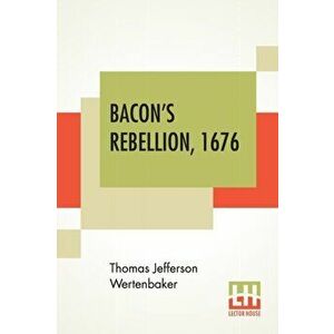 Bacon's Rebellion, 1676, Paperback - Thomas Jefferson Wertenbaker imagine