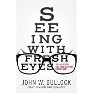 Seeing With Fresh Eyes: Sin, Salvation, and the Steadfast Love of God, Paperback - John W. Bullock imagine
